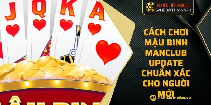 Cách Chơi Mậu Binh MANCLUB Update Chuẩn Xác Cho Người Mới 7 Cách Chơi Mậu Binh MANCLUB Update Chuẩn Xác Cho Người Mới