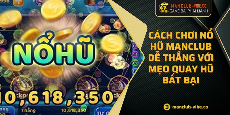Cách Chơi Nổ Hũ MANCLUB Dễ Thắng Với Mẹo Quay Hũ Bất Bại 1 Cách Chơi Nổ Hũ MANCLUB Dễ Thắng Với Mẹo Quay Hũ Bất Bại