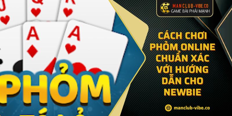 Cách Chơi Phỏm Online Chuẩn Xác Với Hướng Dẫn Cho Newbie 2 Cách Chơi Phỏm Online Chuẩn Xác Với Hướng Dẫn Cho Newbie