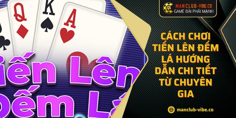 Cách Chơi Tiến Lên Đếm Lá Hướng Dẫn Chi Tiết Từ Chuyên Gia 1 Cách Chơi Tiến Lên Đếm Lá Hướng Dẫn Chi Tiết Từ Chuyên Gia