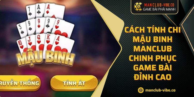 Cách Tính Chi Mậu Binh MANCLUB Chinh Phục Game Bài Đỉnh Cao 8 Cách Tính Chi Mậu Binh MANCLUB Chinh Phục Game Bài Đỉnh Cao