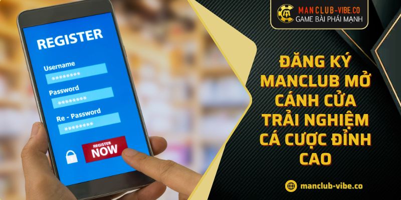 Đăng Ký MANCLUB Mở Cánh Cửa Trải Nghiệm Cá Cược Đỉnh Cao 1 Đăng Ký MANCLUB Mở Cánh Cửa Trải Nghiệm Cá Cược Đỉnh Cao