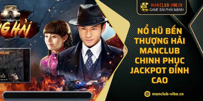 Nổ Hũ Bến Thượng Hải MANCLUB Chinh Phục Jackpot Đỉnh Cao 5 Nổ Hũ Bến Thượng Hải MANCLUB Chinh Phục Jackpot Đỉnh Cao