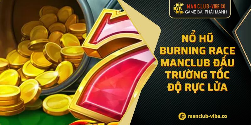 Nổ Hũ Burning Race MANCLUB Đấu Trường Tốc Độ Rực Lửa 3 Nổ Hũ Burning Race MANCLUB Đấu Trường Tốc Độ Rực Lửa