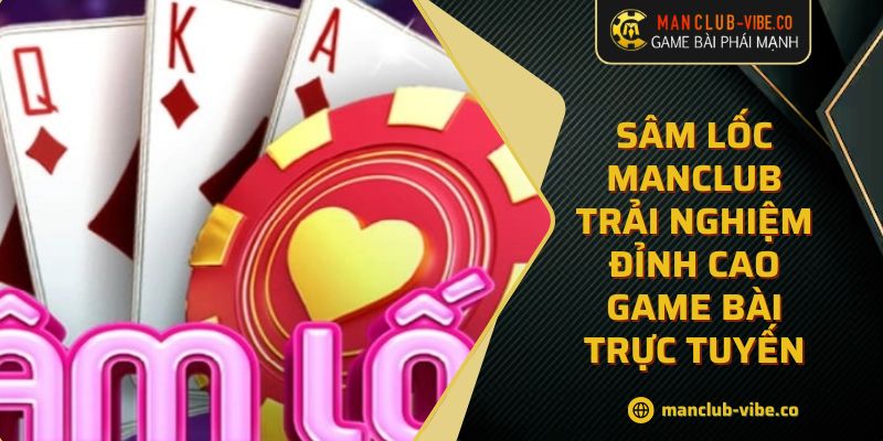 Sâm Lốc MANCLUB Trải Nghiệm Đỉnh Cao Game Bài Trực Tuyến 8 Sâm Lốc MANCLUB Trải Nghiệm Đỉnh Cao Game Bài Trực Tuyến