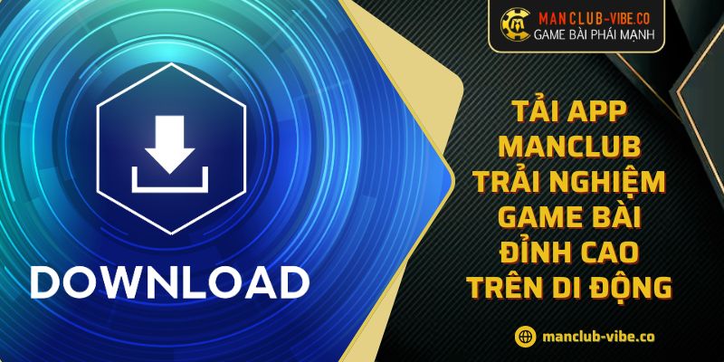 Tải App MANCLUB Trải Nghiệm Game Bài Đỉnh Cao Trên Di Động 1 Tải App MANCLUB Trải Nghiệm Game Bài Đỉnh Cao Trên Di Động