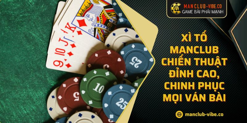 Xì Tố MANCLUB Chiến Thuật Đỉnh Cao, Chinh Phục Mọi Ván Bài 9 Xì Tố MANCLUB Chiến Thuật Đỉnh Cao, Chinh Phục Mọi Ván Bài